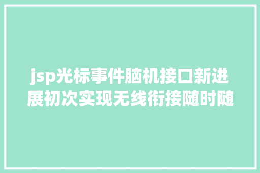 jsp光标事件脑机接口新进展初次实现无线衔接随时随地意念操控