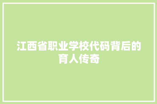 江西省职业学校代码背后的育人传奇