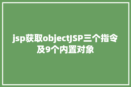 jsp获取objectJSP三个指令及9个内置对象 RESTful API