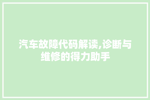 汽车故障代码解读,诊断与维修的得力助手