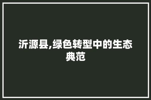 沂源县,绿色转型中的生态典范