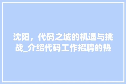 沈阳，代码之城的机遇与挑战_介绍代码工作招聘的热门趋势