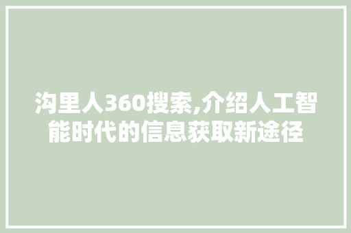 沟里人360搜索,介绍人工智能时代的信息获取新途径