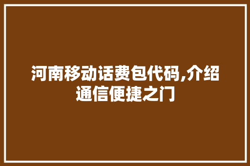 河南移动话费包代码,介绍通信便捷之门