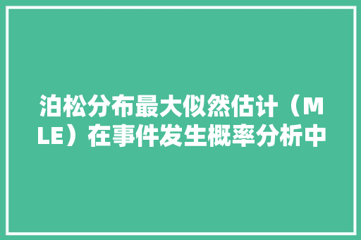 泊松分布最大似然估计（MLE）在事件发生概率分析中的应用