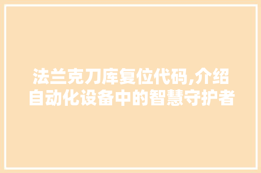 法兰克刀库复位代码,介绍自动化设备中的智慧守护者