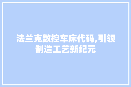 法兰克数控车床代码,引领制造工艺新纪元