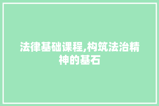 法律基础课程,构筑法治精神的基石