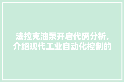 法拉克油泵开启代码分析,介绍现代工业自动化控制的核心技术