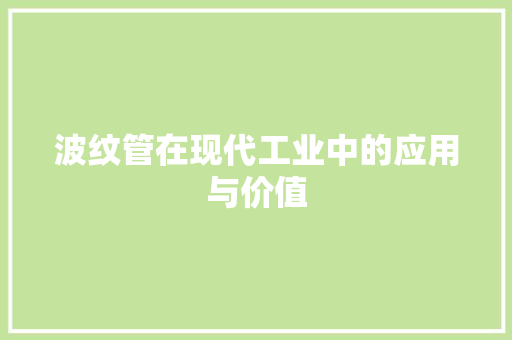 波纹管在现代工业中的应用与价值