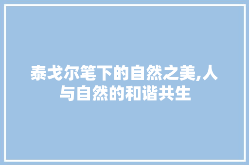 泰戈尔笔下的自然之美,人与自然的和谐共生