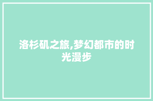 洛杉矶之旅,梦幻都市的时光漫步