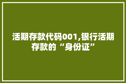 活期存款代码001,银行活期存款的“身份证”