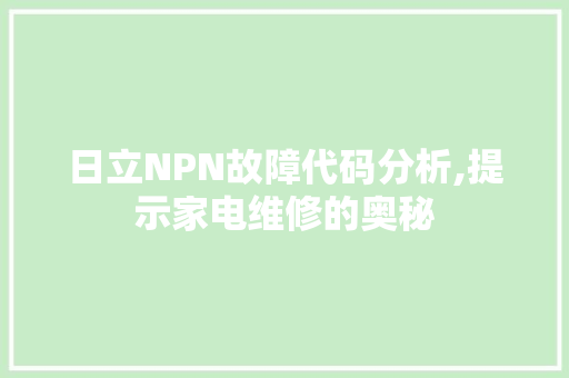 日立NPN故障代码分析,提示家电维修的奥秘