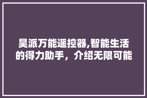 昊派万能遥控器,智能生活的得力助手，介绍无限可能