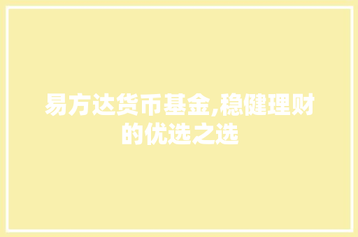 易方达货币基金,稳健理财的优选之选