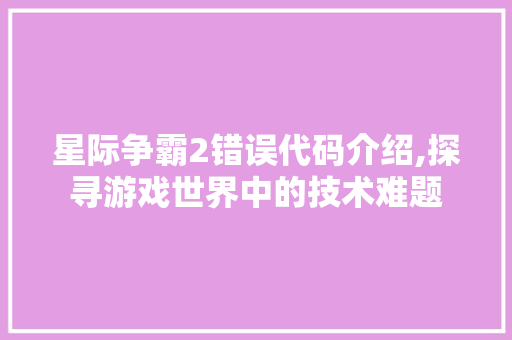 星际争霸2错误代码介绍,探寻游戏世界中的技术难题