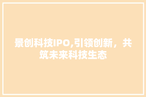 景创科技IPO,引领创新，共筑未来科技生态