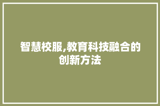 智慧校服,教育科技融合的创新方法