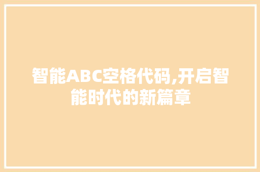 智能ABC空格代码,开启智能时代的新篇章