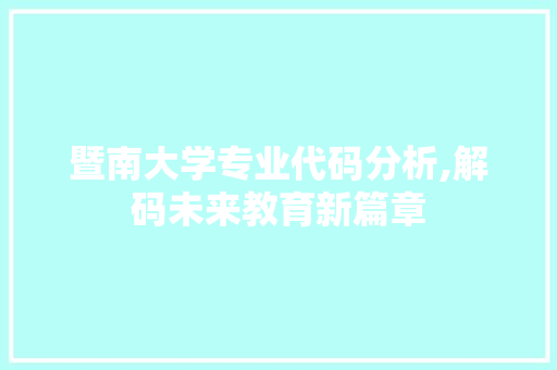 暨南大学专业代码分析,解码未来教育新篇章