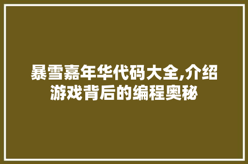 暴雪嘉年华代码大全,介绍游戏背后的编程奥秘