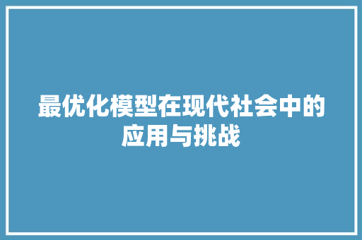 最优化模型在现代社会中的应用与挑战