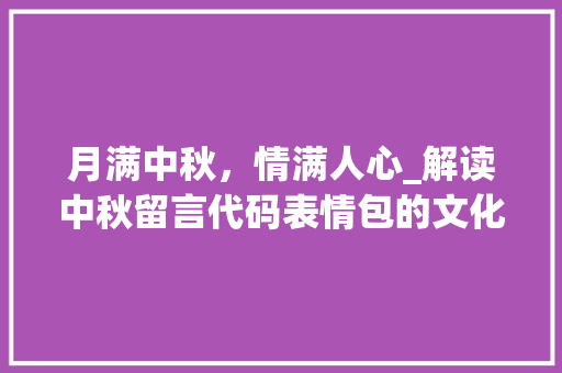 月满中秋，情满人心_解读中秋留言代码表情包的文化内涵