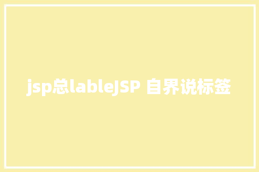 jsp总lableJSP 自界说标签