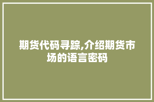 期货代码寻踪,介绍期货市场的语言密码