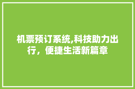 机票预订系统,科技助力出行，便捷生活新篇章