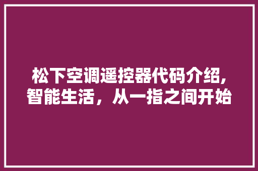 松下空调遥控器代码介绍,智能生活，从一指之间开始