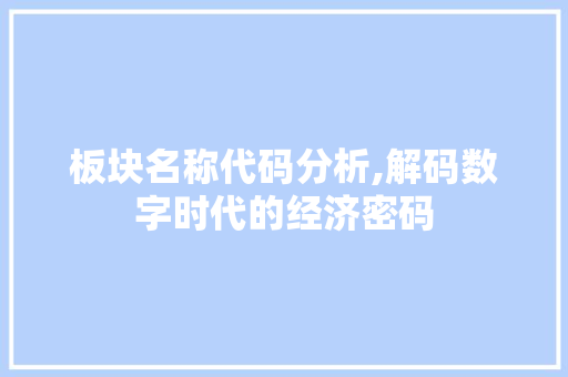 板块名称代码分析,解码数字时代的经济密码