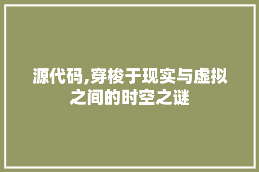 源代码,穿梭于现实与虚拟之间的时空之谜