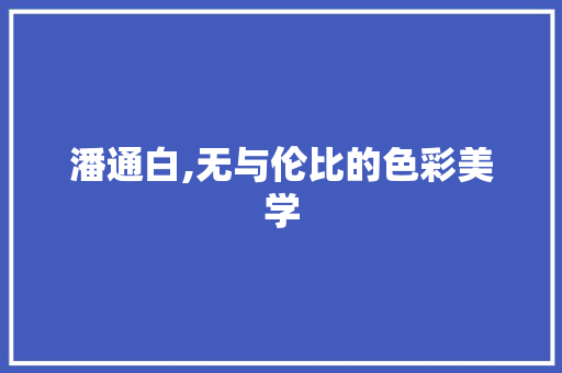 潘通白,无与伦比的色彩美学