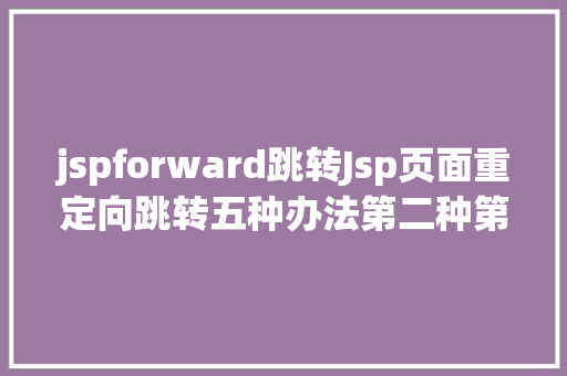 jspforward跳转Jsp页面重定向跳转五种办法第二种第三种 Angular