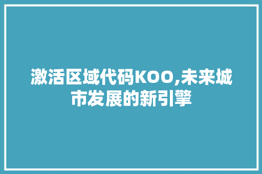 激活区域代码KOO,未来城市发展的新引擎