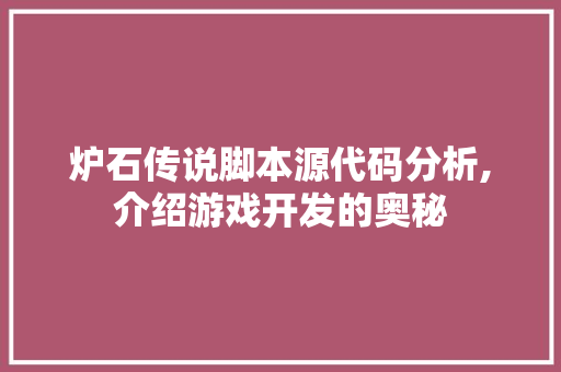 炉石传说脚本源代码分析,介绍游戏开发的奥秘