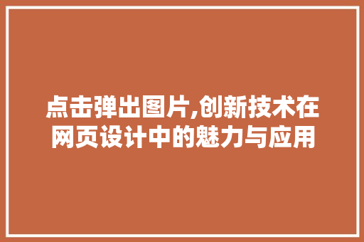 点击弹出图片,创新技术在网页设计中的魅力与应用