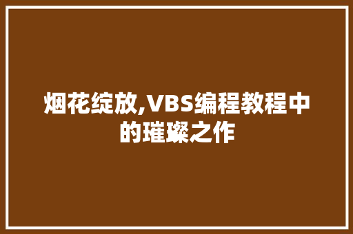 烟花绽放,VBS编程教程中的璀璨之作