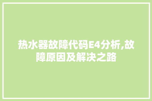 热水器故障代码E4分析,故障原因及解决之路