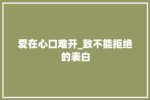 爱在心口难开_致不能拒绝的表白