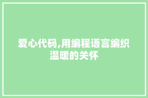 爱心代码,用编程语言编织温暖的关怀