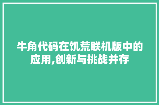 牛角代码在饥荒联机版中的应用,创新与挑战并存