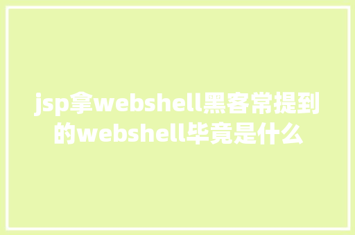 jsp拿webshell黑客常提到的webshell毕竟是什么 AJAX