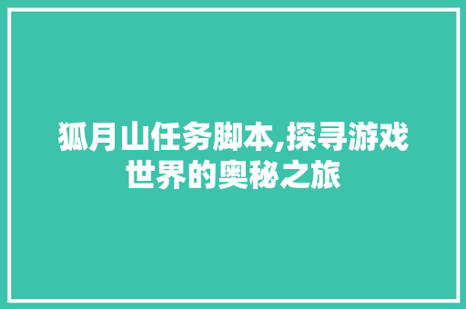 狐月山任务脚本,探寻游戏世界的奥秘之旅