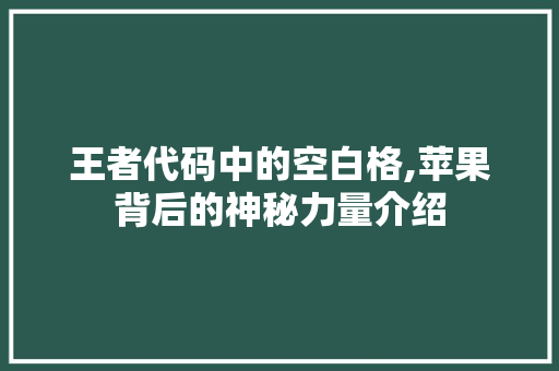 王者代码中的空白格,苹果背后的神秘力量介绍