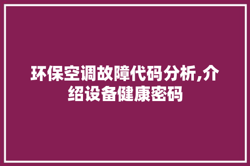 环保空调故障代码分析,介绍设备健康密码