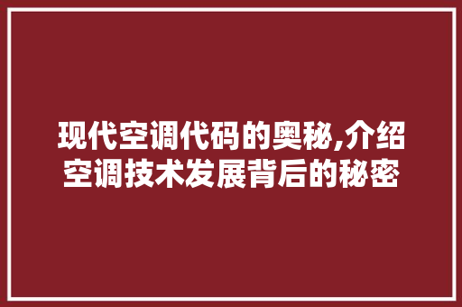 现代空调代码的奥秘,介绍空调技术发展背后的秘密