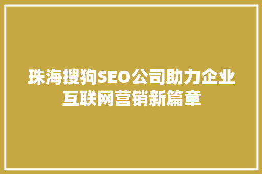 珠海搜狗SEO公司助力企业互联网营销新篇章